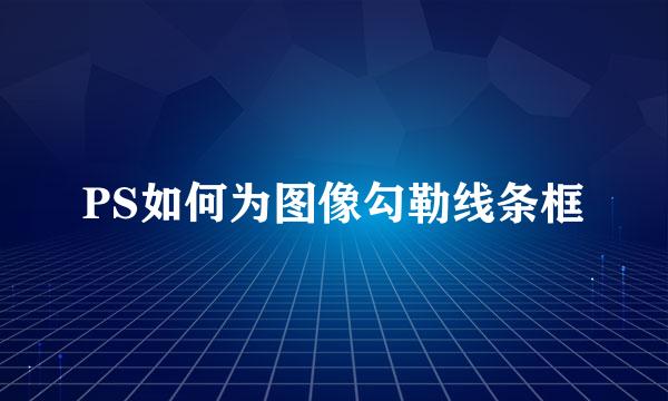 PS如何为图像勾勒线条框