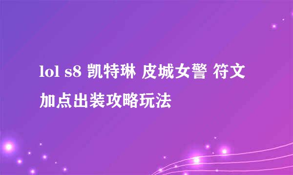 lol s8 凯特琳 皮城女警 符文加点出装攻略玩法