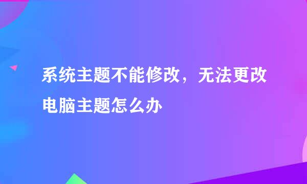系统主题不能修改，无法更改电脑主题怎么办