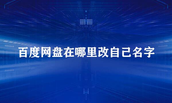 百度网盘在哪里改自己名字