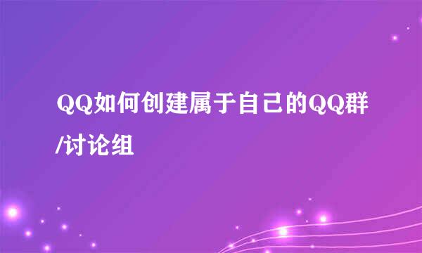 QQ如何创建属于自己的QQ群/讨论组