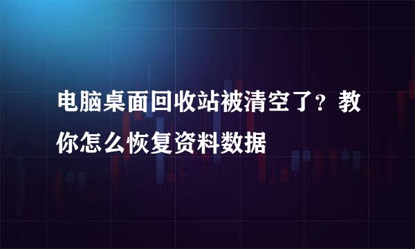 电脑桌面回收站被清空了？教你怎么恢复资料数据