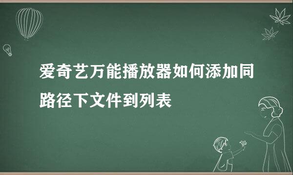 爱奇艺万能播放器如何添加同路径下文件到列表