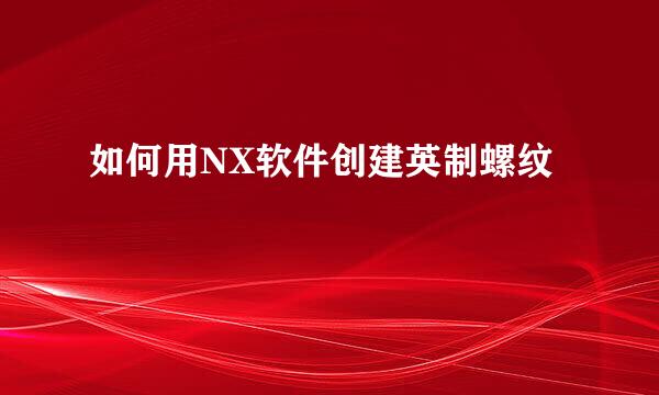 如何用NX软件创建英制螺纹