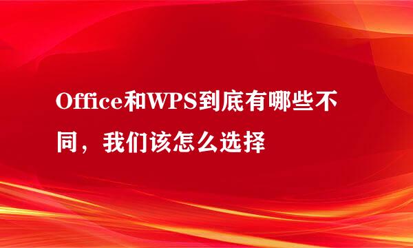 Office和WPS到底有哪些不同，我们该怎么选择