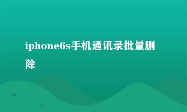 iphone6s手机通讯录批量删除