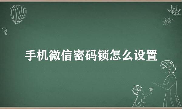 手机微信密码锁怎么设置