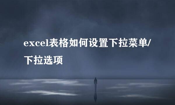 excel表格如何设置下拉菜单/下拉选项