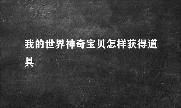 我的世界神奇宝贝怎样获得道具