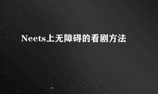 Neets上无障碍的看剧方法