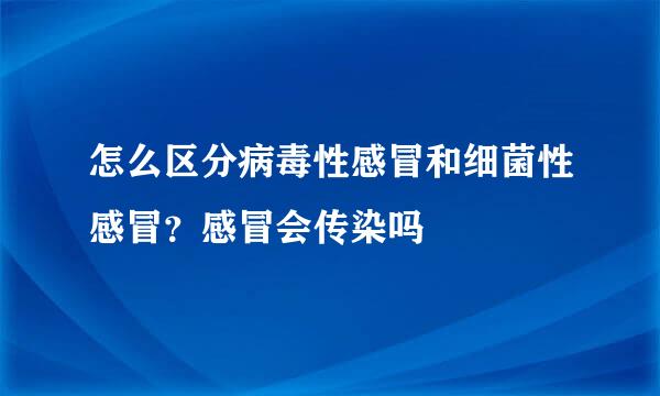 怎么区分病毒性感冒和细菌性感冒？感冒会传染吗