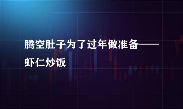 腾空肚子为了过年做准备——虾仁炒饭