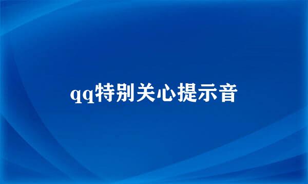 qq特别关心提示音