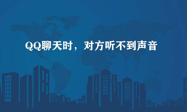 QQ聊天时，对方听不到声音