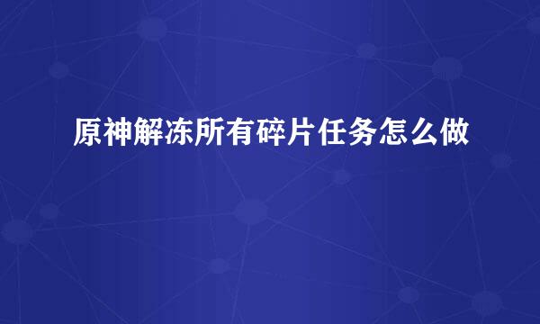 原神解冻所有碎片任务怎么做