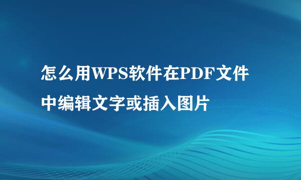怎么用WPS软件在PDF文件中编辑文字或插入图片