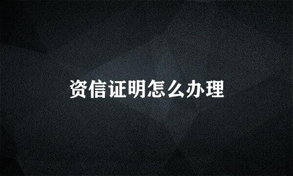 资信证明怎么办理