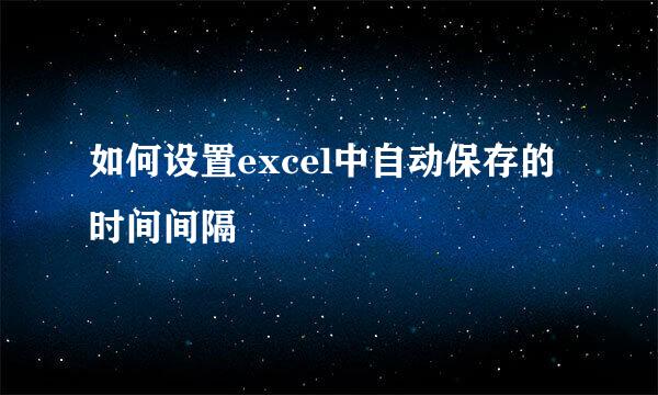 如何设置excel中自动保存的时间间隔