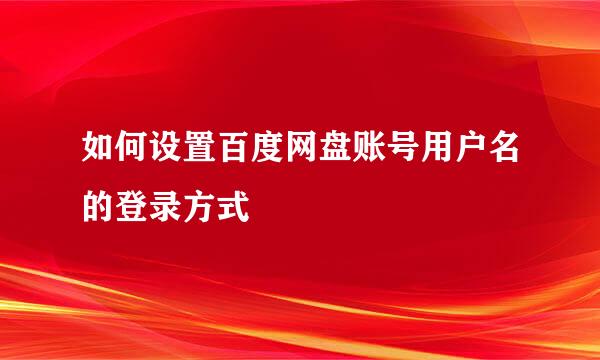 如何设置百度网盘账号用户名的登录方式