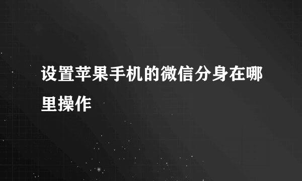 设置苹果手机的微信分身在哪里操作