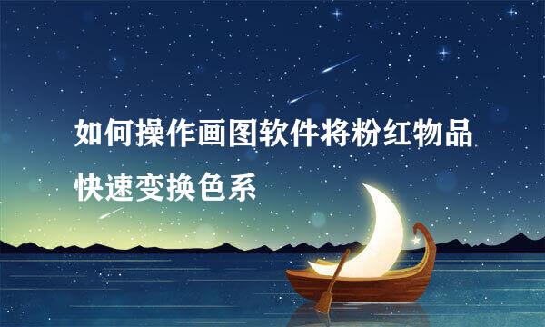 如何操作画图软件将粉红物品快速变换色系
