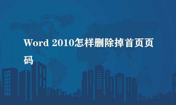 Word 2010怎样删除掉首页页码