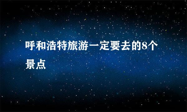 呼和浩特旅游一定要去的8个景点