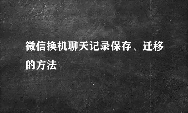 微信换机聊天记录保存、迁移的方法