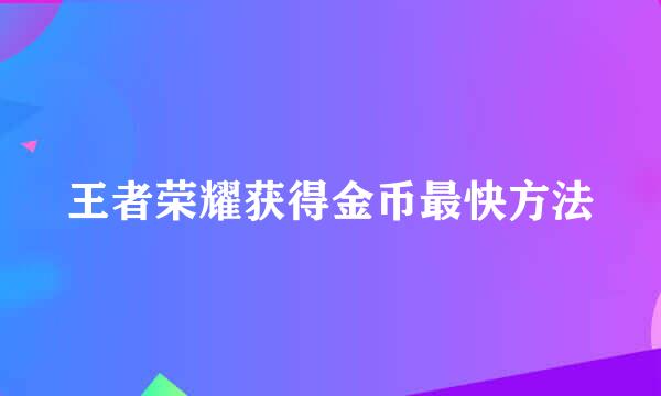 王者荣耀获得金币最快方法