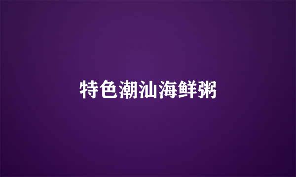 特色潮汕海鲜粥