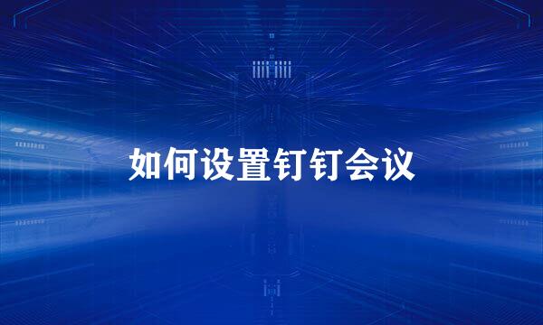 如何设置钉钉会议