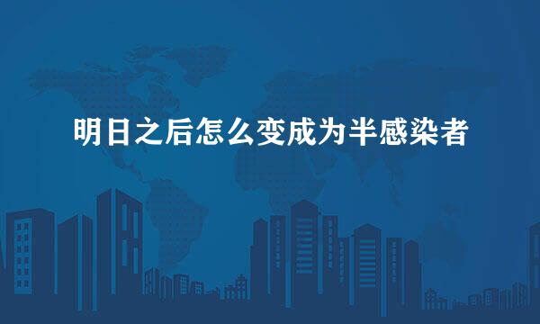 明日之后怎么变成为半感染者