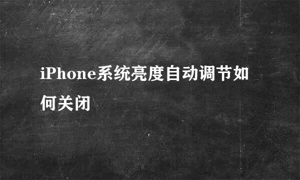 iPhone系统亮度自动调节如何关闭