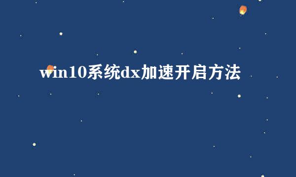 win10系统dx加速开启方法
