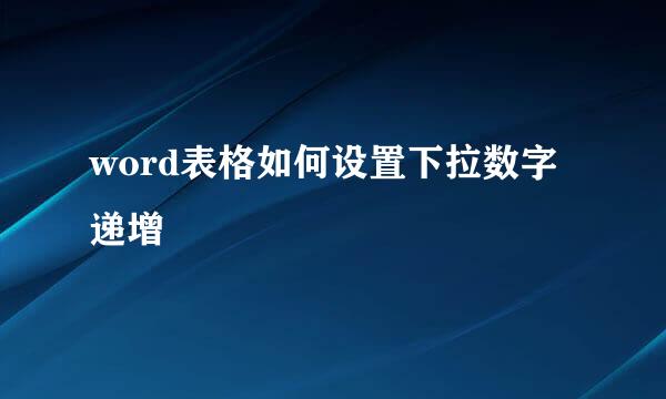 word表格如何设置下拉数字递增