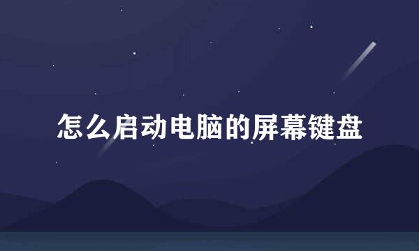 怎么启动电脑的屏幕键盘