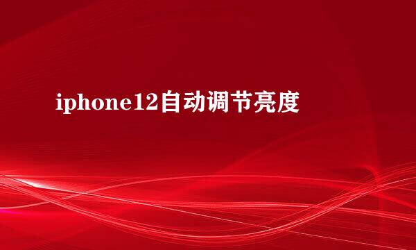 iphone12自动调节亮度