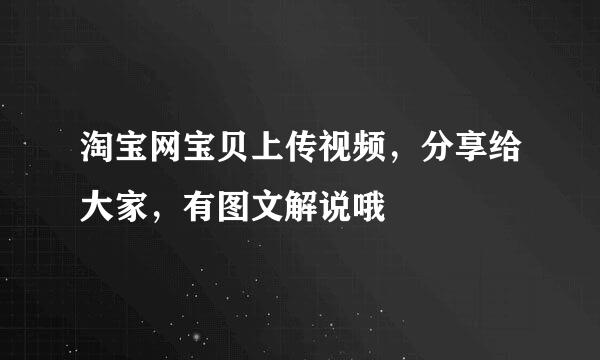 淘宝网宝贝上传视频，分享给大家，有图文解说哦