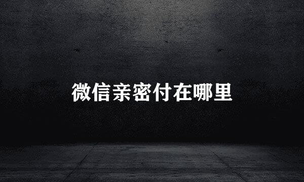 微信亲密付在哪里