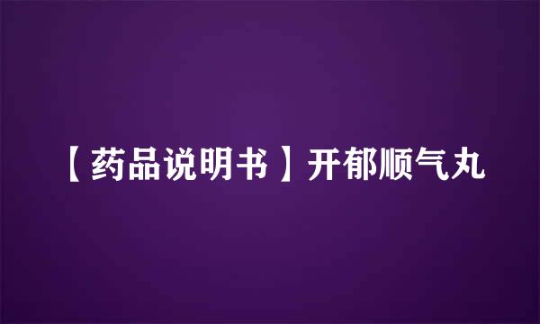 【药品说明书】开郁顺气丸