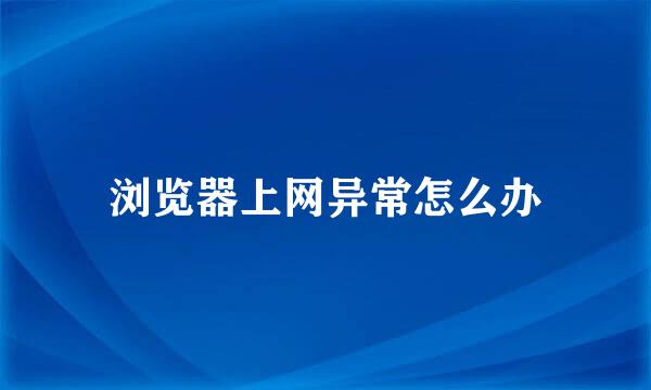 浏览器上网异常怎么办