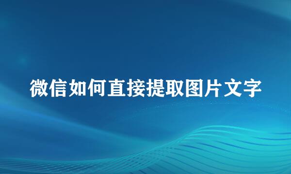 微信如何直接提取图片文字