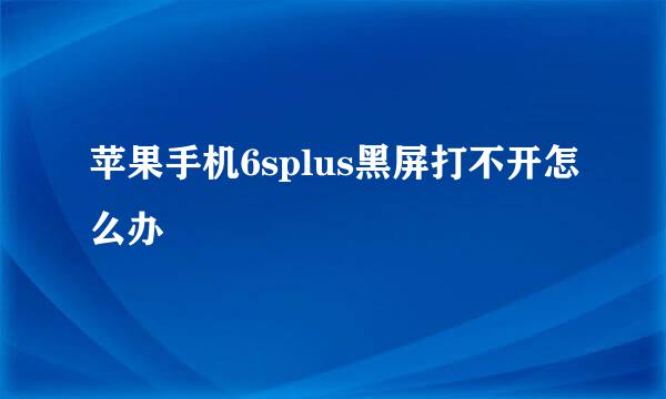 苹果手机6splus黑屏打不开怎么办