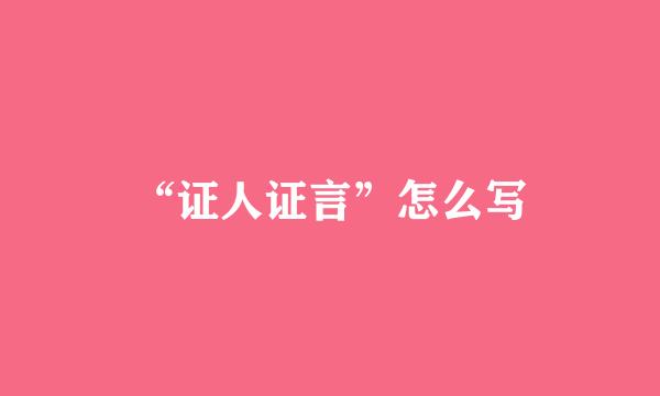 “证人证言”怎么写