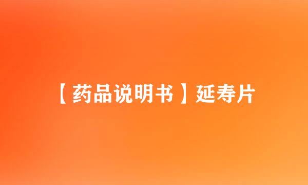 【药品说明书】延寿片
