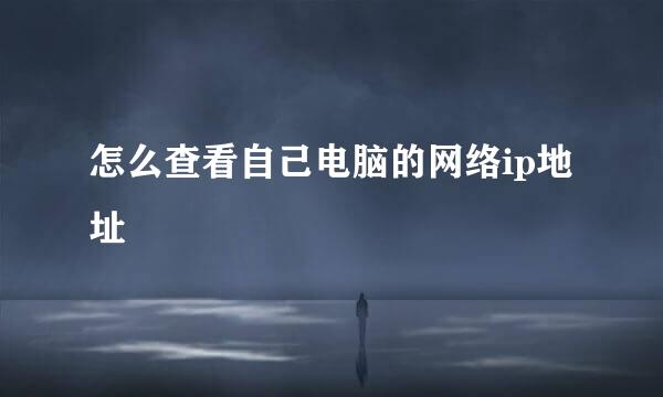 怎么查看自己电脑的网络ip地址
