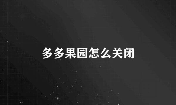 多多果园怎么关闭