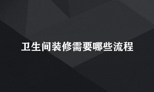 卫生间装修需要哪些流程