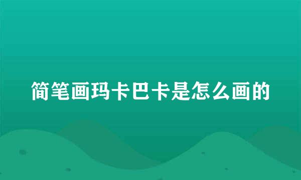 简笔画玛卡巴卡是怎么画的