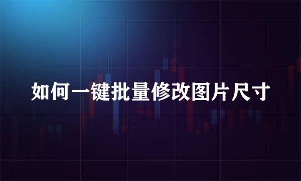 如何一键批量修改图片尺寸